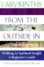 Labyrinths from the Outside in: Walking to Spiritual Insight-A Beginner's Guide - Donna Schaper, Carole Ann Camp