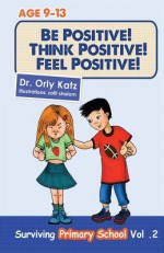 Be Positive! Think Positive! Feel Positive!: Surviving Primary School: 2 - Orly Katz