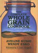 The Complete Whole Grain Cookbook - Aveline Kushi, Wendy Esko, Aveline Kuski