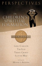 ##Perspectives on Children's Spiritual Formation - ##Michael J. Anthony, Gregory C. Carlson, Scottie May, Trisha Graves, Tim Ellis