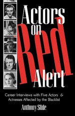 Actors on Red Alert: Career Interviews with Five Actors and Actresses Affected by the Blacklist - Anthony Slide