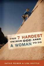 The 7 Hardest Things God Asks a Woman to Do - Kathie Reimer