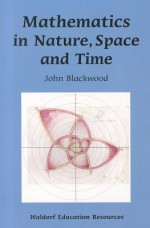 Mathematics in Nature, Space and Time (Waldorf Education Resources) - John Blackwood