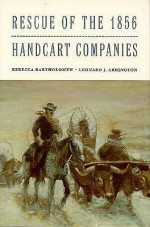 Rescue of the 1856 Handcart Companies - Rebecca Bartholomew, Leonard J. Arrington