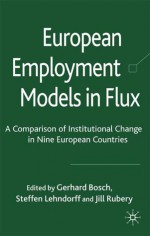 European Employment Models in Flux: A Comparison of Institutional Change in Nine European Countries - Jill Rubery, Gerhard Bosch, Steffen Lehndorff