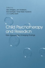 Child Psychotherapy and Research: New Approaches, Emerging Findings - Nick Midgley, Jan Anderson, Eve Grainger, Tanja Nesic-Vuckovic, Cathy Urwin