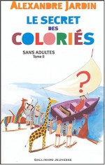 Le secret des coloriés (sans adultes : Tome 2) - Alexandre Jardin, Ingrid Monchy