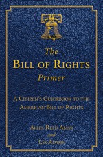 The Bill of Rights Primer - Akhil Reed Amar, Les Adams