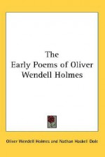 The Early Poems of Oliver Wendell Holmes - Oliver Wendell Holmes Sr., Nathan Haskell Dole