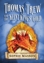 Thomas Trew and the Klint-King's Gold - Sophie Masson, Ted Dewan