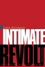 Intimate Revolt (European Perspectives: A Series in Social Thought & Cultural Criticism) - Julia Kristeva, Jeanine Herman, Lawrence D. Kritzman