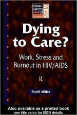 Dying to Care: Work, Stress and Burnout in HIV/AIDS Professionals - David Miller