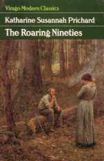 The Roaring Nineties - Katharine Susannah Prichard, Drusilla Modjeska