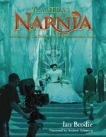 Cameras in Narnia: How The Lion, The Witch and The Wardrobe Came to Life - Ian Brodie, Andrew Adamson