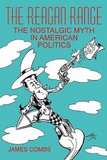 The Reagan Range: The Nostalgic Myth in American Politics - James E. Combs