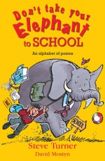 Don't Take Your Elephant to School: An Alphabet of Poems - Steve Turner, David Mostyn