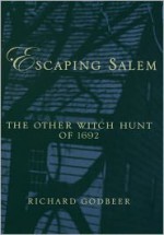 Escaping Salem: The Other Witch Hunt of 1692 (New Narratives in American History) - Richard Godbeer