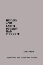 Heaven and Earth in Early Han Thought: Chapters Three, Four and Five of the Huainanzi - John S. Major