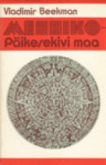 Mehhiko - Päikesekivi maa - Vladimir Beekman