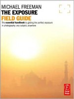 The Photographer's Exposure Field Guide - Michael Freeman