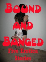 Bound and Banged: Five Hardcore Bondage Erotica Stories - Maggie Fremont, Casey Strackner, Stella Sinclair, Sonata Sorento, Hope Parsons