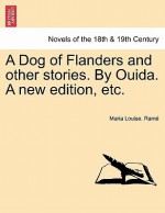 A Dog of Flanders and Other Stories. by Ouida. a New Edition, Etc. - Marie Louise de la Ramée