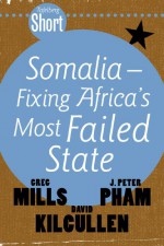 Somalia: Fixing Africa's Most Failed State (Tafelberg Short) - Greg Mills, John Peter Pham, David Kilcullen