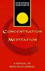 Concentration and Meditation: A Manual of Mind Development - Christmas Humphreys