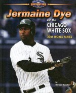 Jermaine Dye and the Chicago White Sox: 2005 World Series - Michael Sandler, Jim Sherman