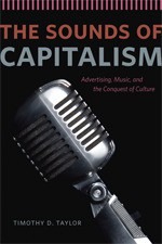 The Sounds of Capitalism: Advertising, Music, and the Conquest of Culture - Timothy D. Taylor