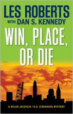 Win, Place, or Die: A Milan Jacovich / K.O. O'Bannion Mystery (Milan Jacovich Mysteries) - Les Roberts, Dan Kennedy