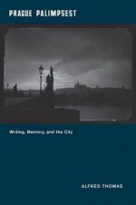 Prague Palimpsest: Writing, Memory, and the City - Alfred Thomas