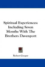 Spiritual Experiences: Including Seven Months with the Brothers Davenport - Robert Cooper