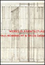 Paul Robbrecht: Works in Architecture - Paul Robbrecht, Hilda Daem, Farshid Moussavi