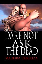 Dare Not Ask The Dead - Madeira Desouza