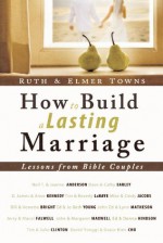 How to Build a Lasting Marriage: Lessons from Bible Couples - Elmer Towns