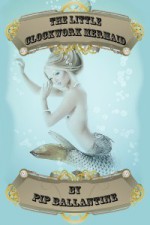 The Little Clockwork Mermaid - Philippa Ballantine