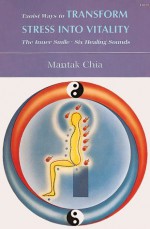 Taoist Ways to Transform Stress into Vitality: The Inner Smile Six Healing Sounds - Mantak Chia, Juan Li