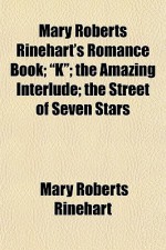 Mary Roberts Rinehart's Romance Book; "K"; The Amazing Interlude; The Street of Seven Stars - Mary Roberts Rinehart