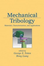 Mechanical Tribology: Materials, Characterization, and Applications - George E. Totten, Hong Liang