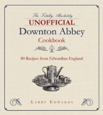 Edwardian Cooking: The Unofficial Downton Abbey Cookbook - Larry Edwards