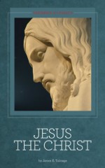 Jesus the Christ: A Study of the Messiah and His Mission [Illustrated] - James E. Talmage, Seedbox Classics