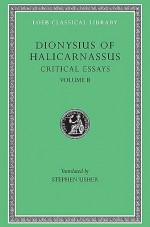 Dionysius of Halicarnassus: Critical Essays, Volume II. On Literary Composition. Dinarchus. Letters to Ammaeus and Pompeius (Loeb Classical Library No. 466) - Dionysius of Halicarnassus, Stephen Usher