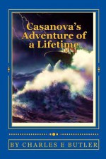 Casanova's Adventure of a Lifetime: Seas of Romance - Charles E. Butler