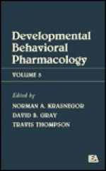 Advances in Behavioral Pharmacology: Volume 5: Developmental Behavioral Pharmacology - D. Gray, T. Thompson, D. B. Gray