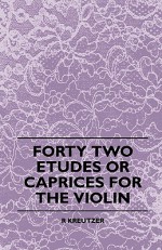 Forty Two Etudes or Caprices for the Violin - R. Kreutzer, John Ruskin