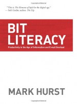 Bit Literacy: Productivity in the Age of Information and E-mail Overload - Mark Hurst