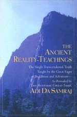 The Ancient Reality-Teachings: The Single Transcendental Truth Taught by the Great Sages of Buddhism and Advaitism - As Revealed by the Avataric Grea - Adi Da Samraj