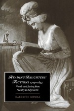 Reading Daughters' Fictions 1709 1834: Novels and Society from Manley to Edgeworth - Caroline Gonda