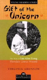 Gift of the Unicorn: The Story of Lue Gim Gong, Florida's Citrus Wizard - Virginia Aronson